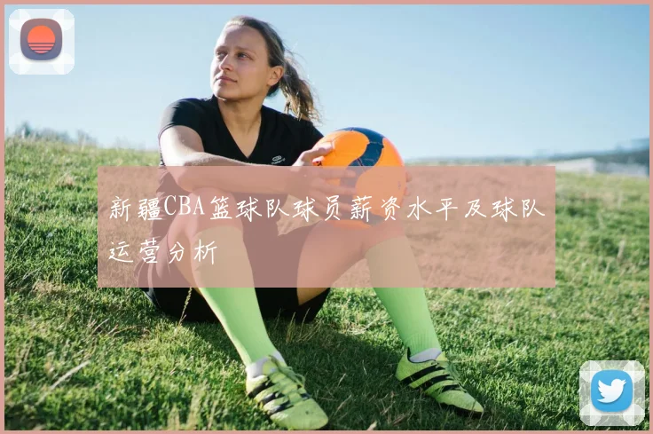 新疆CBA篮球队球员薪资水平及球队运营分析