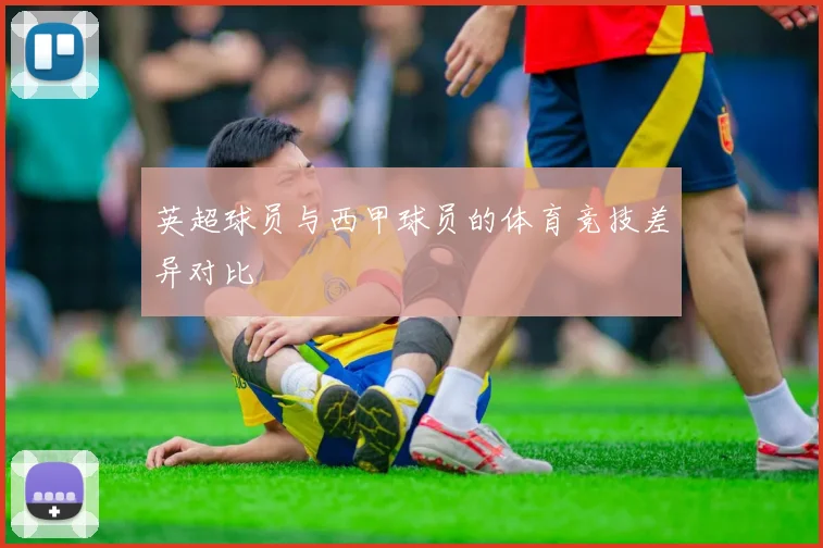 英超球员与西甲球员的体育竞技差异对比